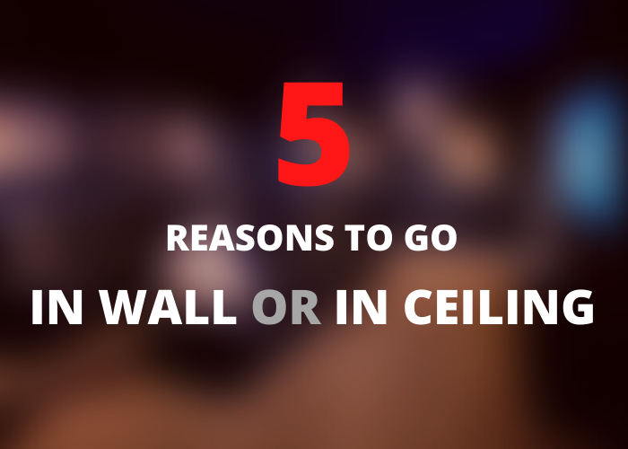 5 Reasons to go In-Wall or In-Ceiling