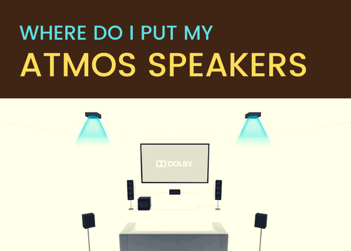 WHERE SHOULD I PUT MY ATMOS SPEAKERS?
