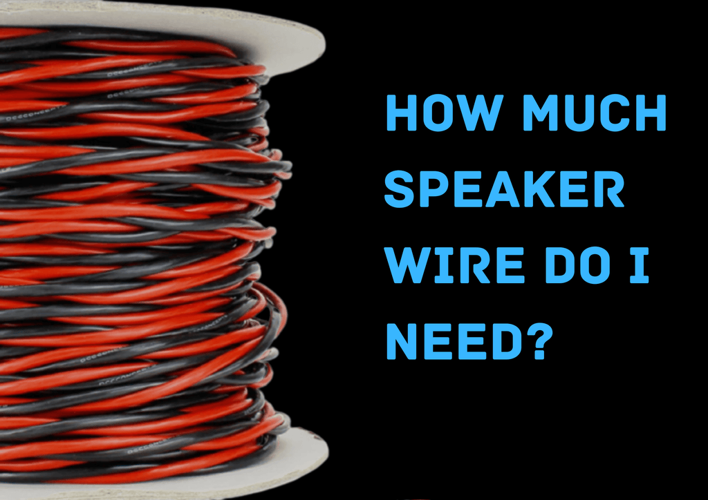 HOW MUCH SPEAKER WIRE DO I NEED?
