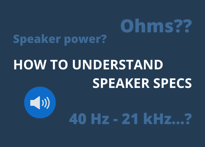 HOW TO UNDERSTAND SPEAKER SPECIFICATIONS